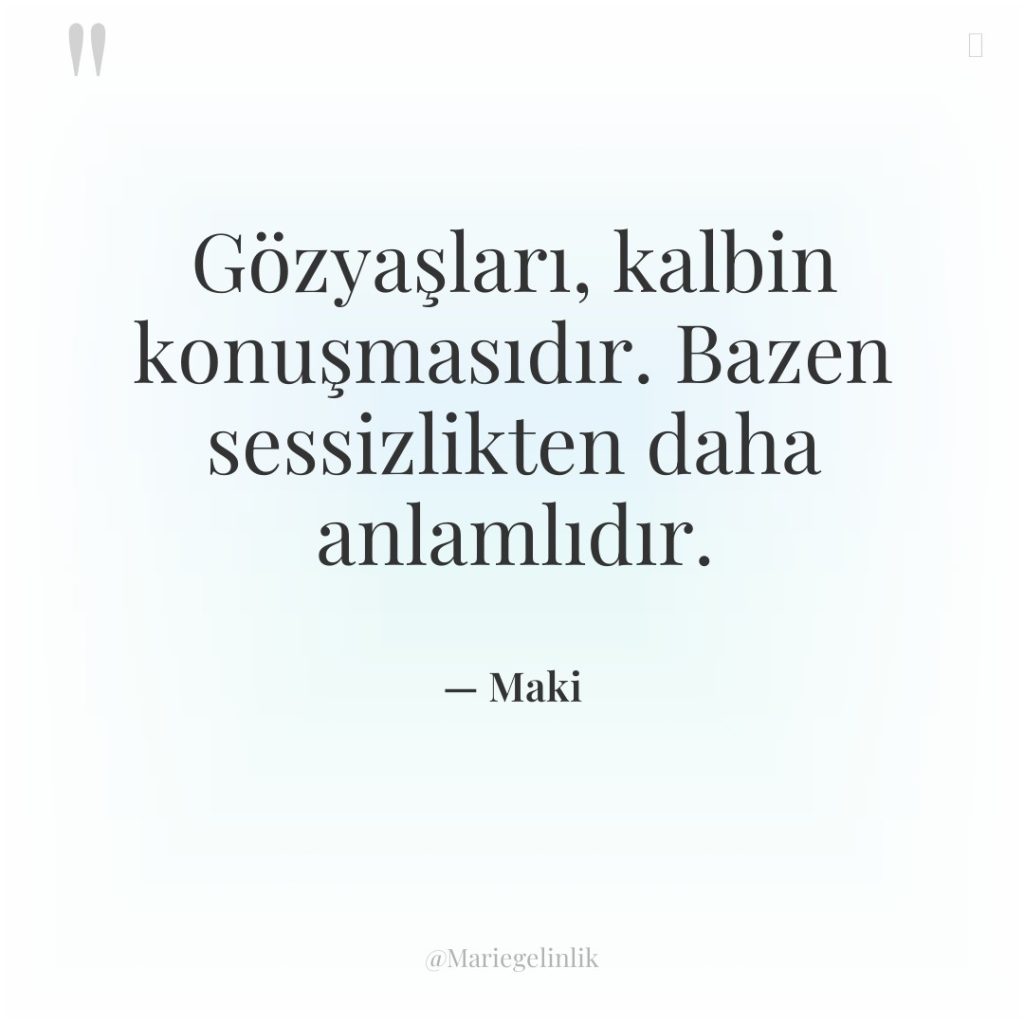 Gözyaşları, kalbin konuşmasıdır. Bazen sessizlikten daha anlamlıdır.