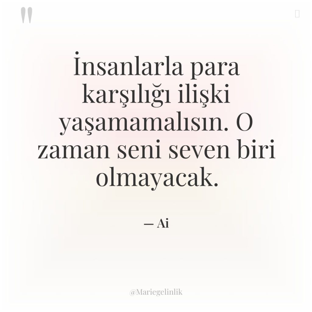 İnsanlarla para karşılığı ilişki yaşamamalısın. O zaman seni seven biri…