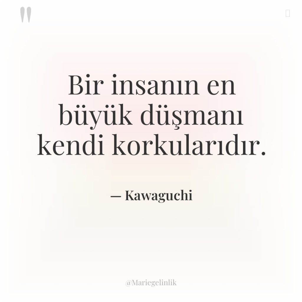 Bir insanın en büyük düşmanı kendi korkularıdır.