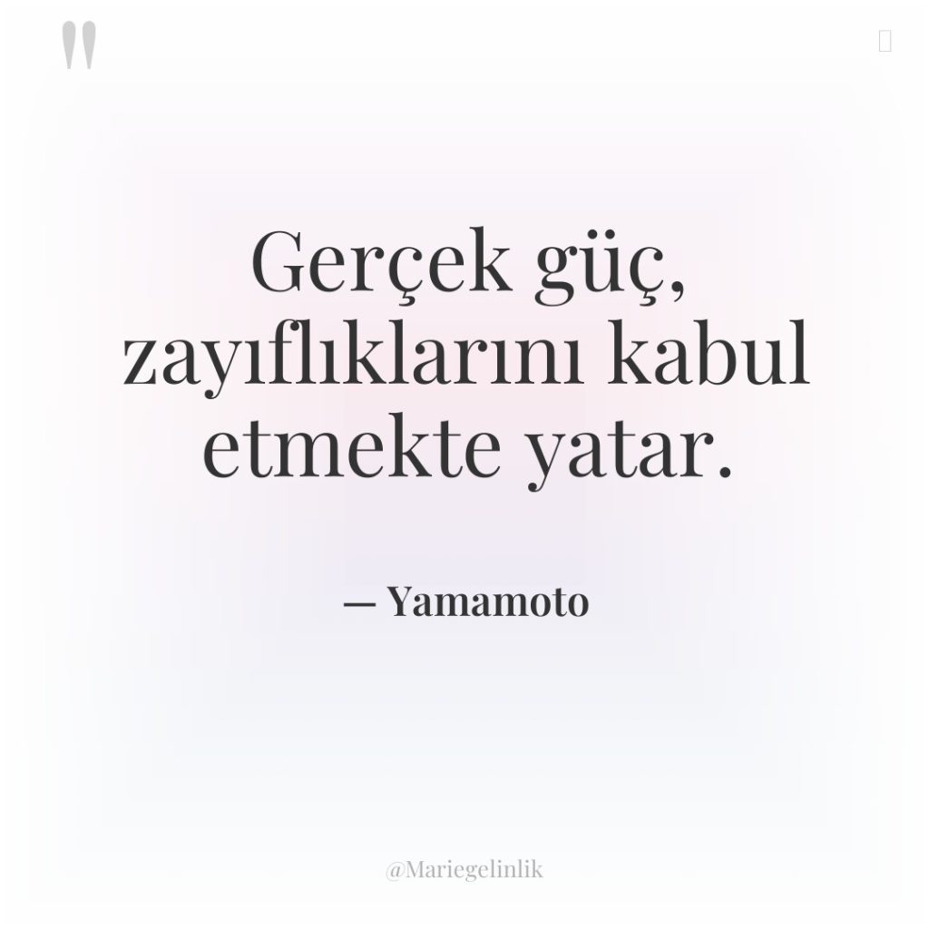 Gerçek güç, zayıflıklarını kabul etmekte yatar.