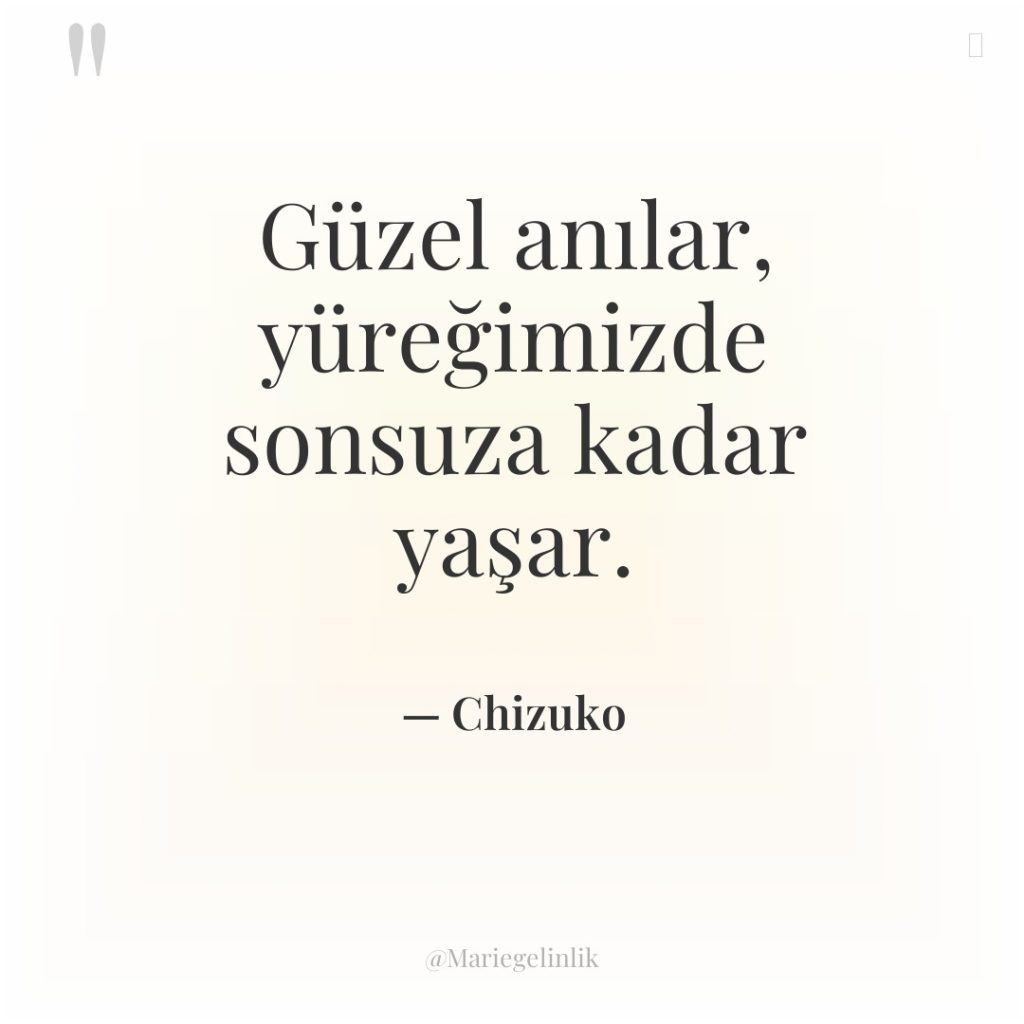 Güzel anılar, yüreğimizde sonsuza kadar yaşar.