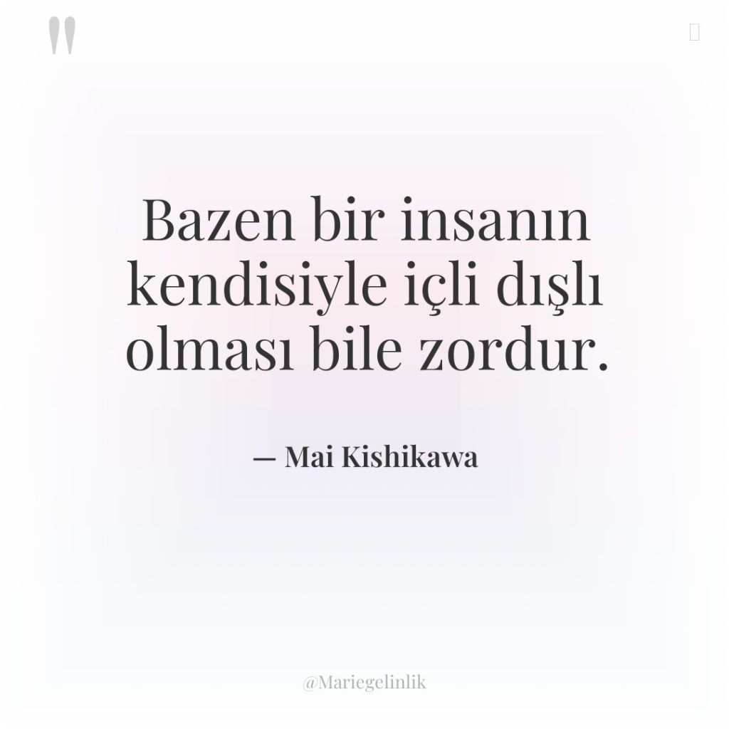 Bazen bir insanın kendisiyle içli dışlı olması bile zordur.