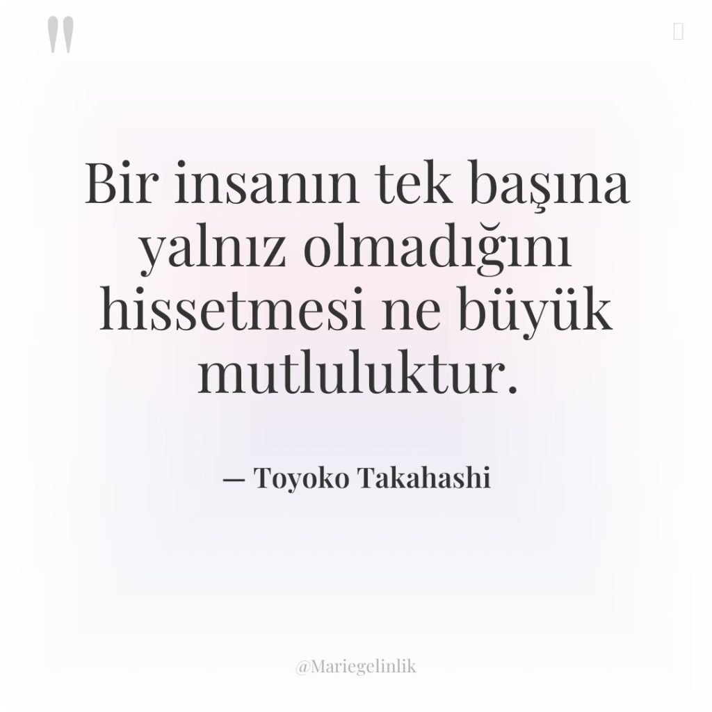 Bir insanın tek başına yalnız olmadığını hissetmesi ne büyük mutluluktur.