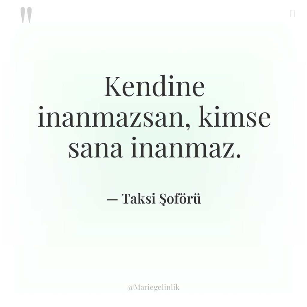 Kendine inanmazsan, kimse sana inanmaz.