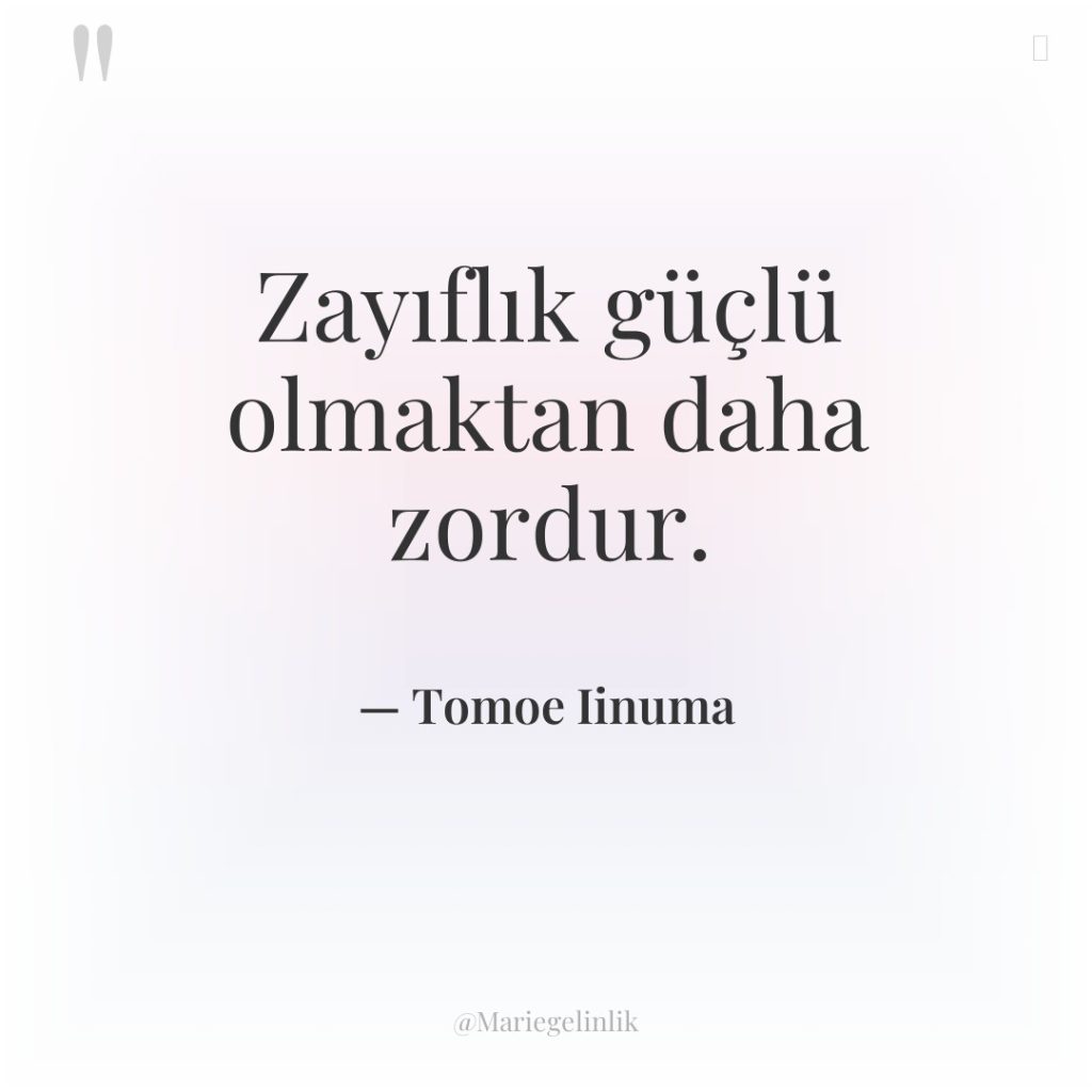 Zayıflık güçlü olmaktan daha zordur.