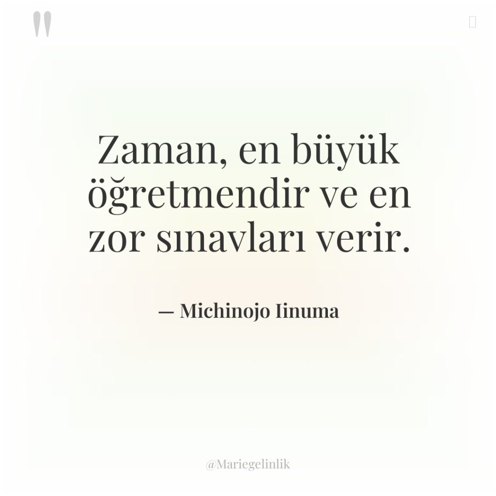 Zaman, en büyük öğretmendir ve en zor sınavları verir.