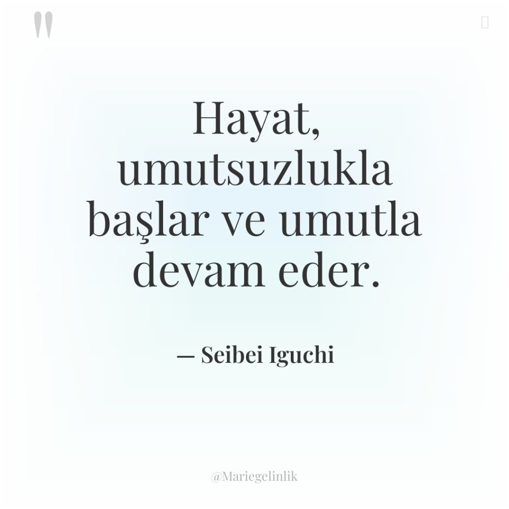 Hayat, umutsuzlukla başlar ve umutla devam eder.