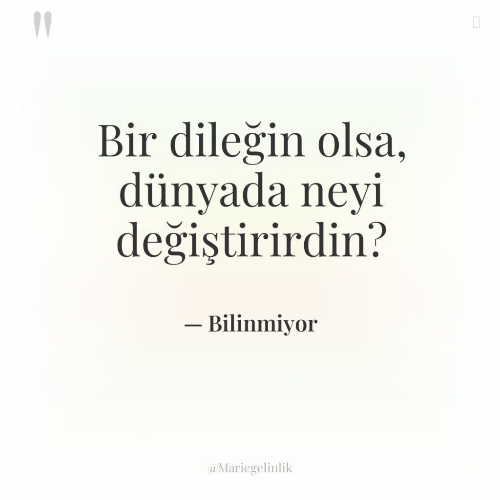 Bir dileğin olsa, dünyada neyi değiştirirdin?