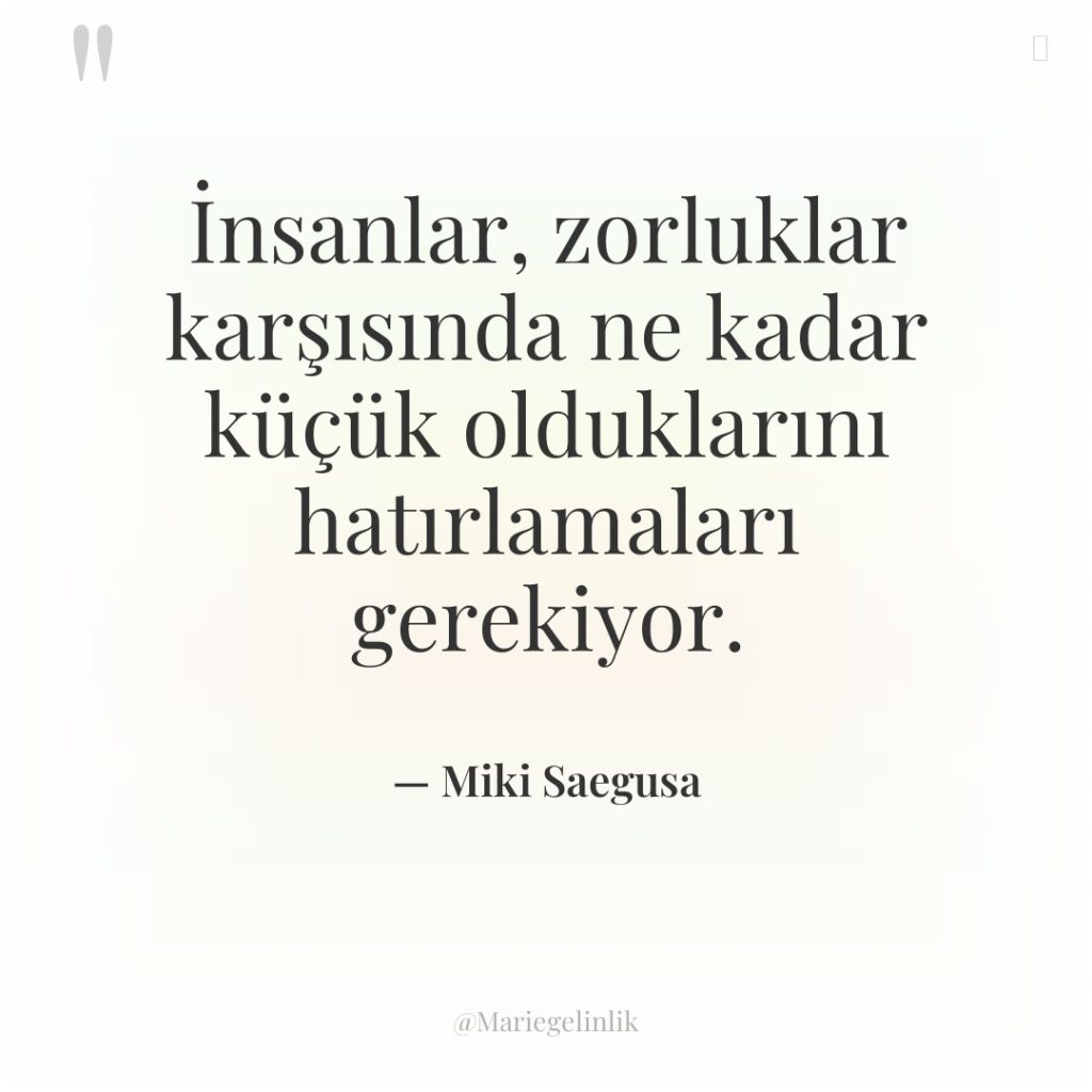İnsanlar, zorluklar karşısında ne kadar küçük olduklarını hatırlamaları gerekiyor.