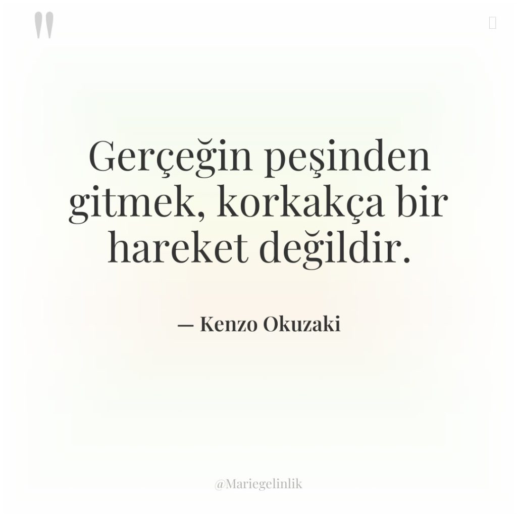 Gerçeğin peşinden gitmek, korkakça bir hareket değildir.