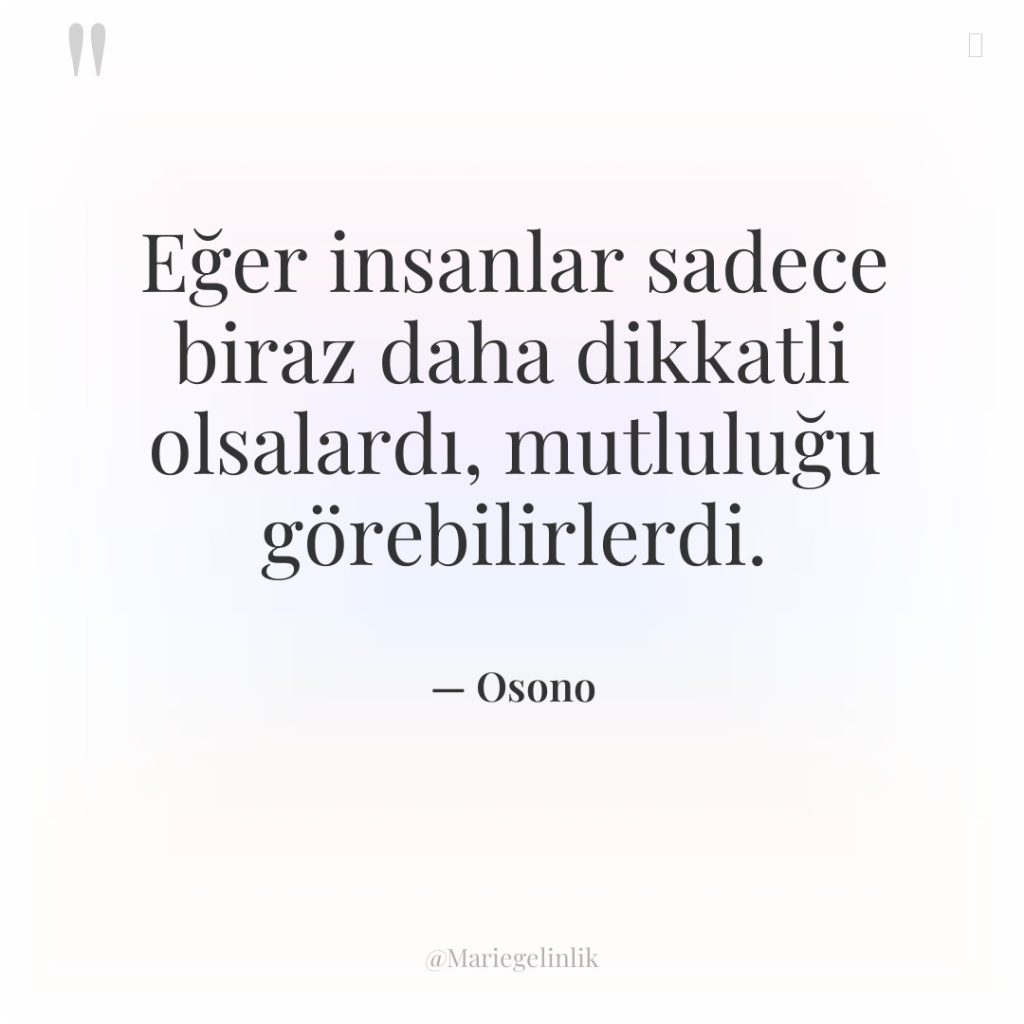 Eğer insanlar sadece biraz daha dikkatli olsalardı, mutluluğu görebilirlerdi.