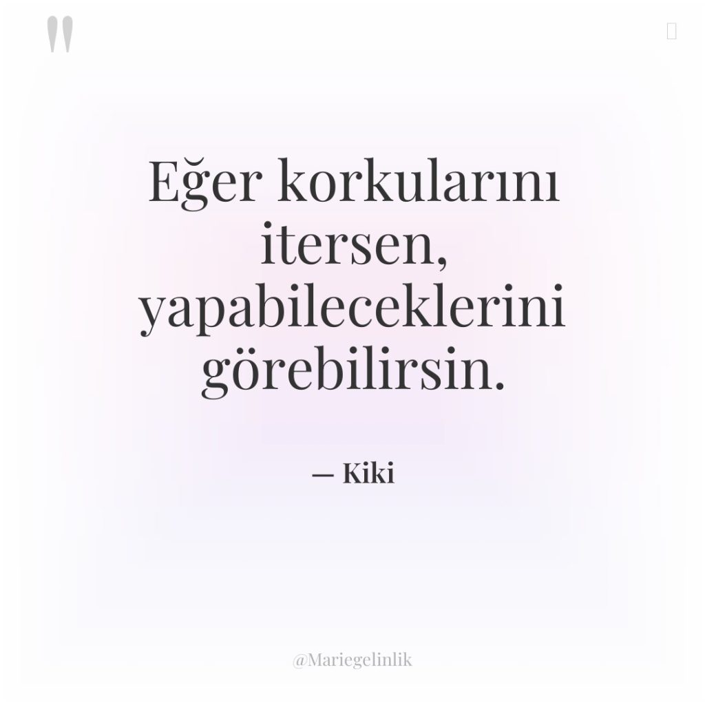 Eğer korkularını itersen, yapabileceklerini görebilirsin.