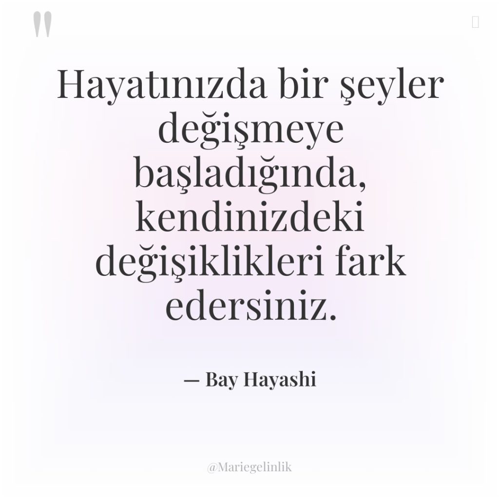 Hayatınızda bir şeyler değişmeye başladığında, kendinizdeki değişiklikleri fark edersiniz.
