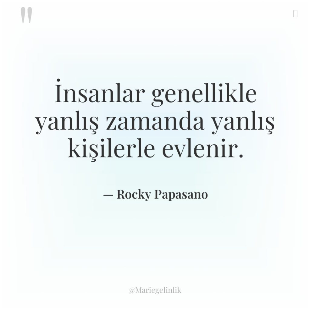 İnsanlar genellikle yanlış zamanda yanlış kişilerle evlenir.