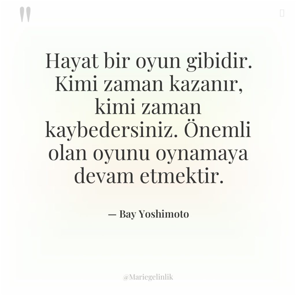 Hayat bir oyun gibidir. Kimi zaman kazanır, kimi zaman kaybedersiniz….