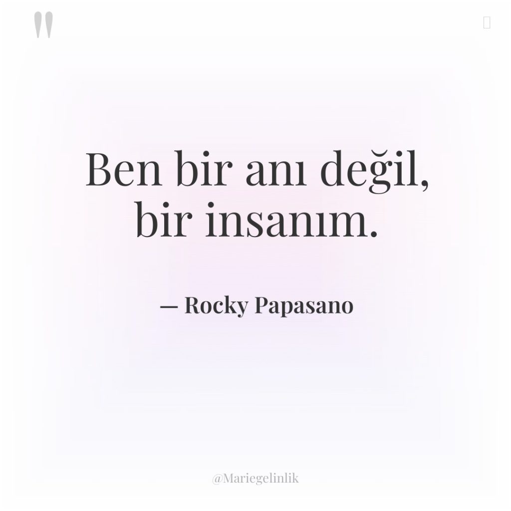 Ben bir anı değil, bir insanım.