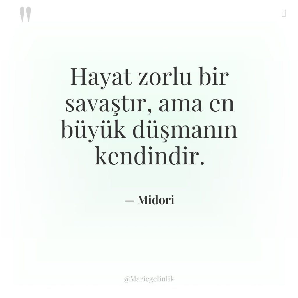 Hayat zorlu bir savaştır, ama en büyük düşmanın kendindir.