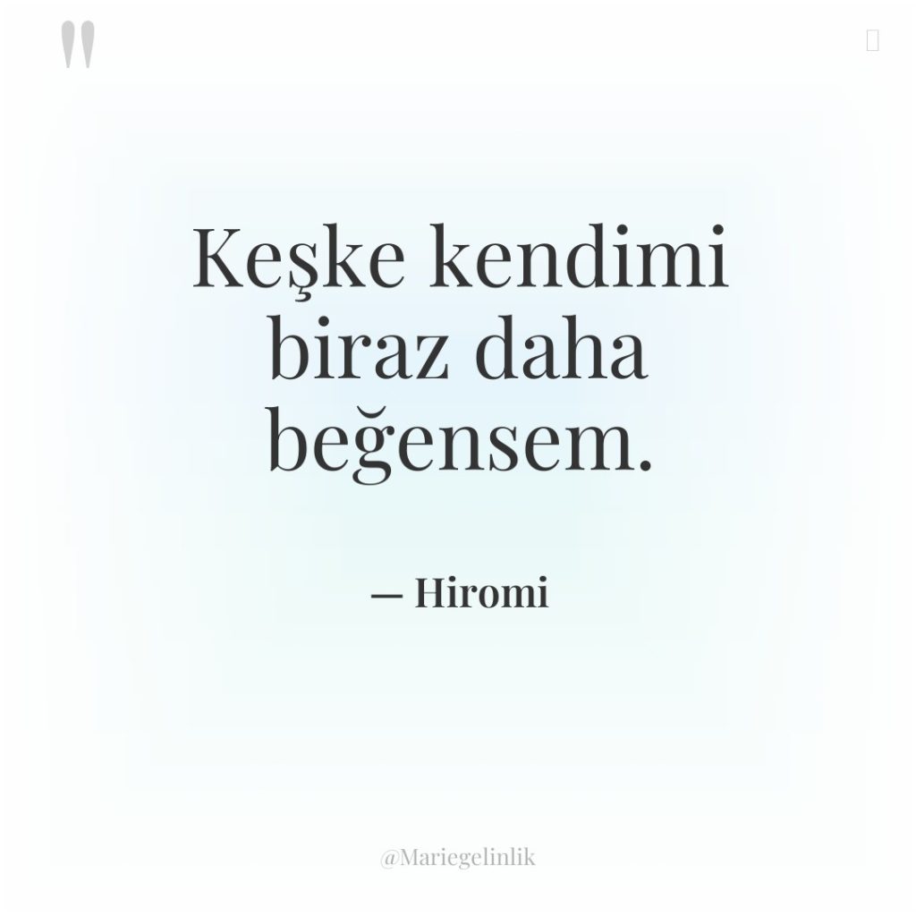 Keşke kendimi biraz daha beğensem.