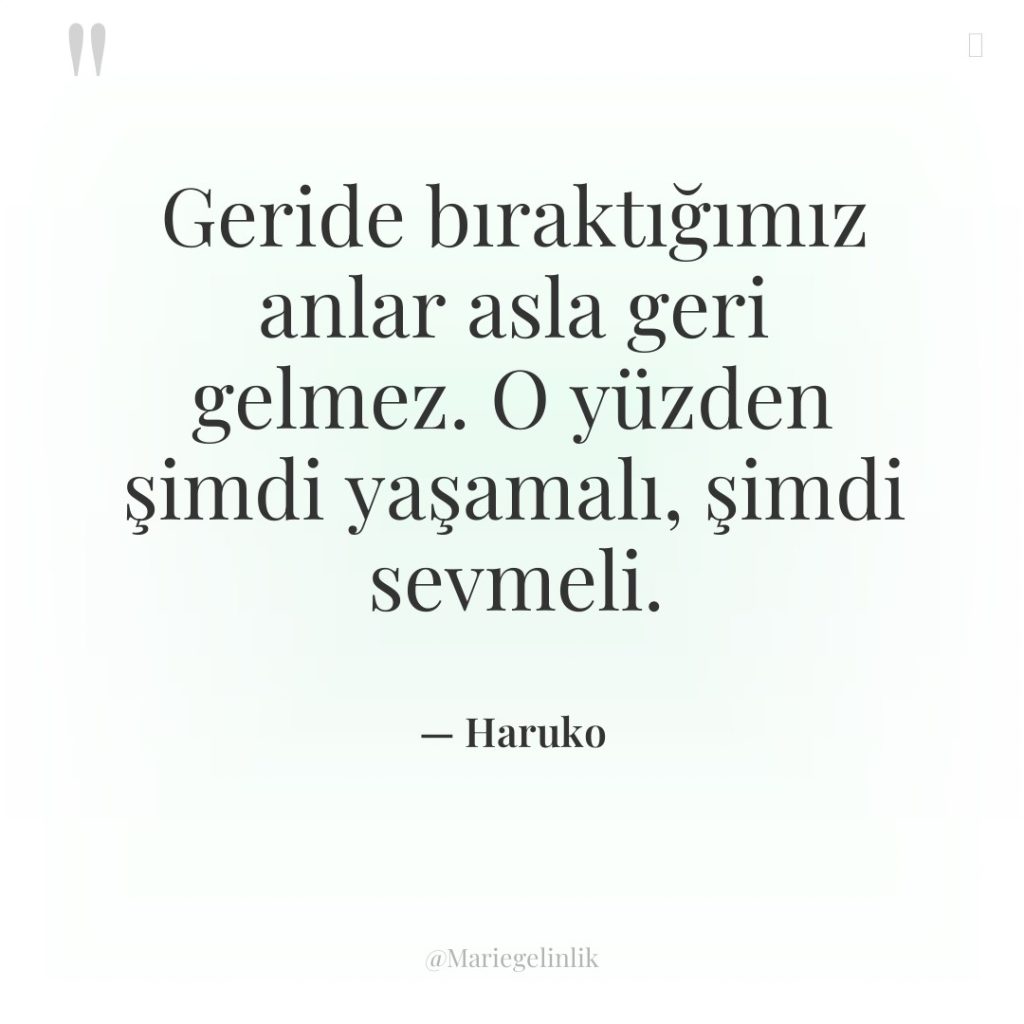 Geride bıraktığımız anlar asla geri gelmez. O yüzden şimdi yaşamalı,…