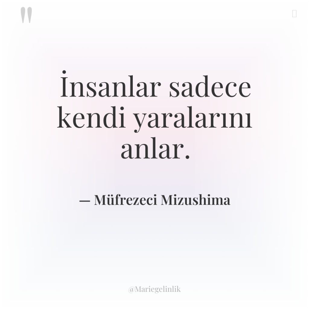 İnsanlar sadece kendi yaralarını anlar.