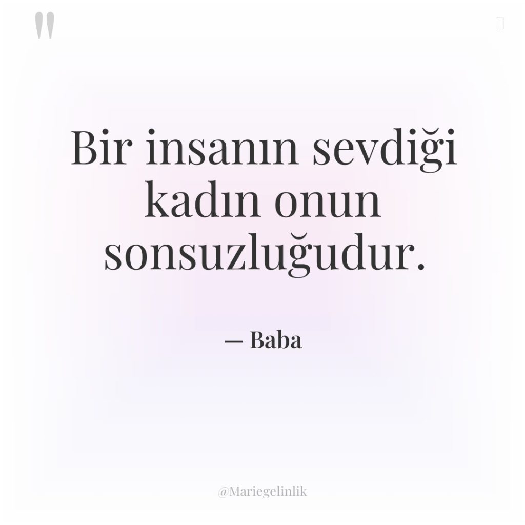 Bir insanın sevdiği kadın onun sonsuzluğudur.