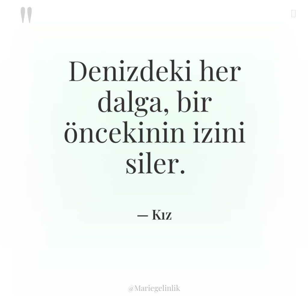 Denizdeki her dalga, bir öncekinin izini siler.