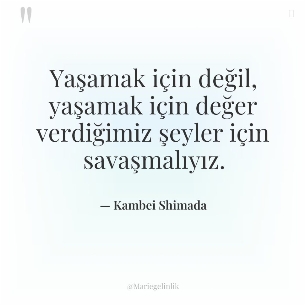 Yaşamak için değil, yaşamak için değer verdiğimiz şeyler için savaşmalıyız.