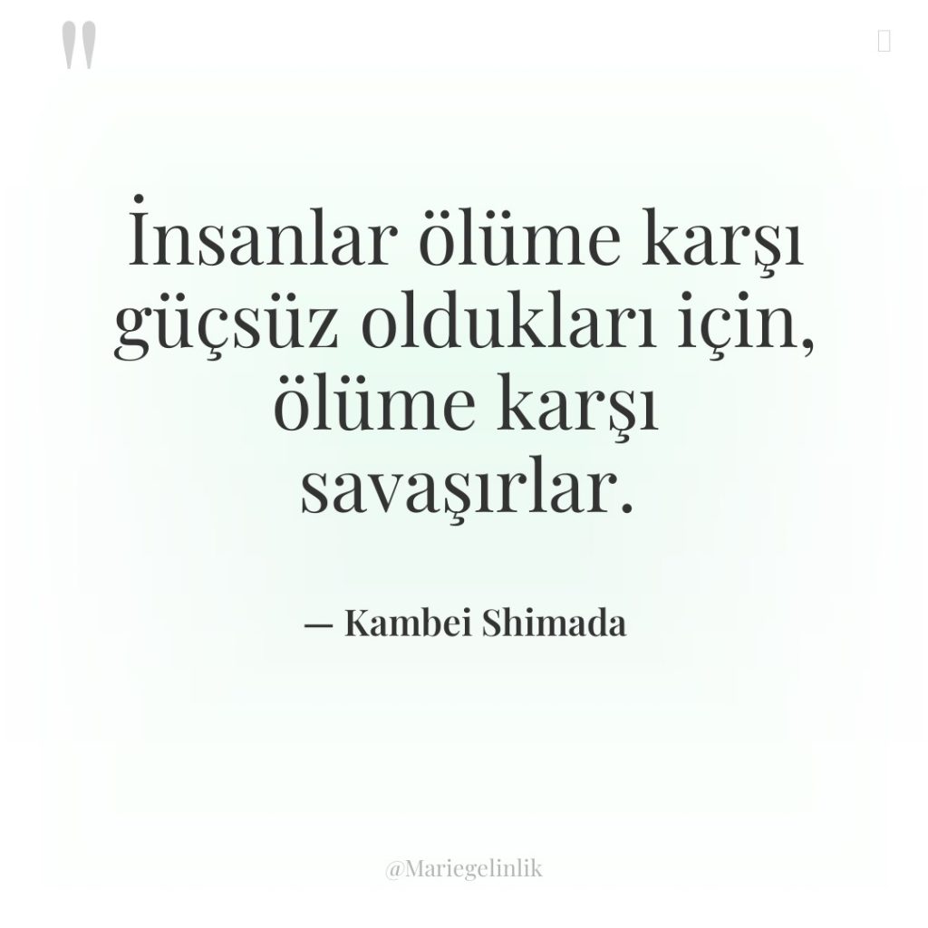 İnsanlar ölüme karşı güçsüz oldukları için, ölüme karşı savaşırlar.