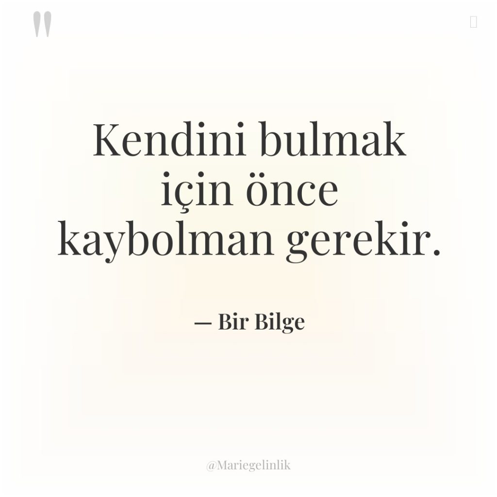 Kendini bulmak için önce kaybolman gerekir.