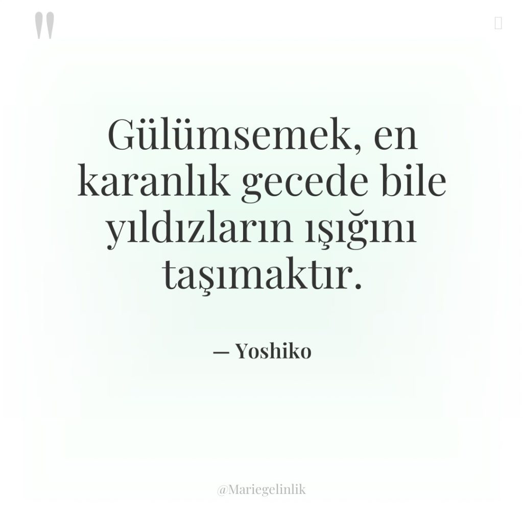 Gülümsemek, en karanlık gecede bile yıldızların ışığını taşımaktır.