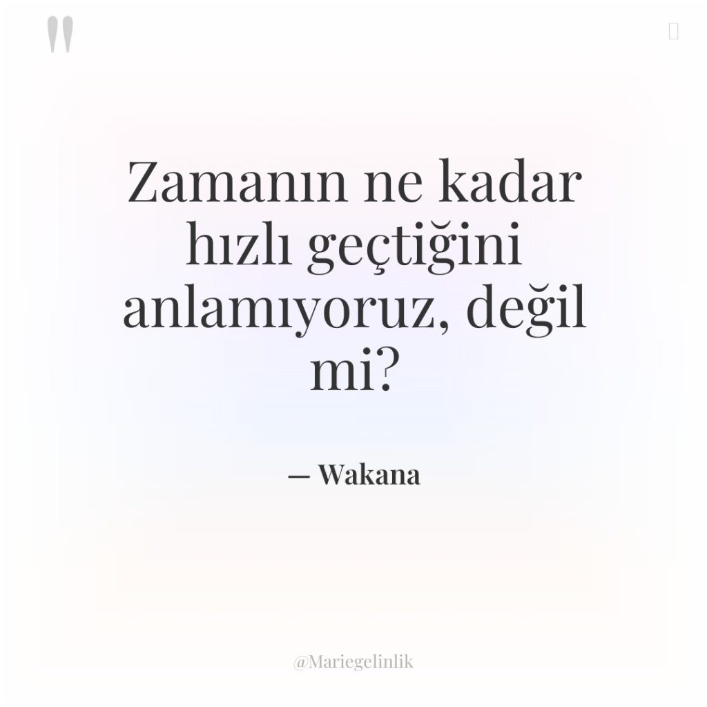 Zamanın ne kadar hızlı geçtiğini anlamıyoruz, değil mi?