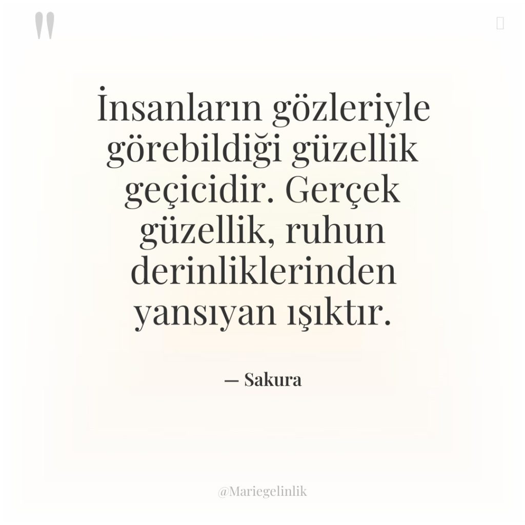 İnsanların gözleriyle görebildiği güzellik geçicidir. Gerçek güzellik, ruhun derinliklerinden yansıyan…