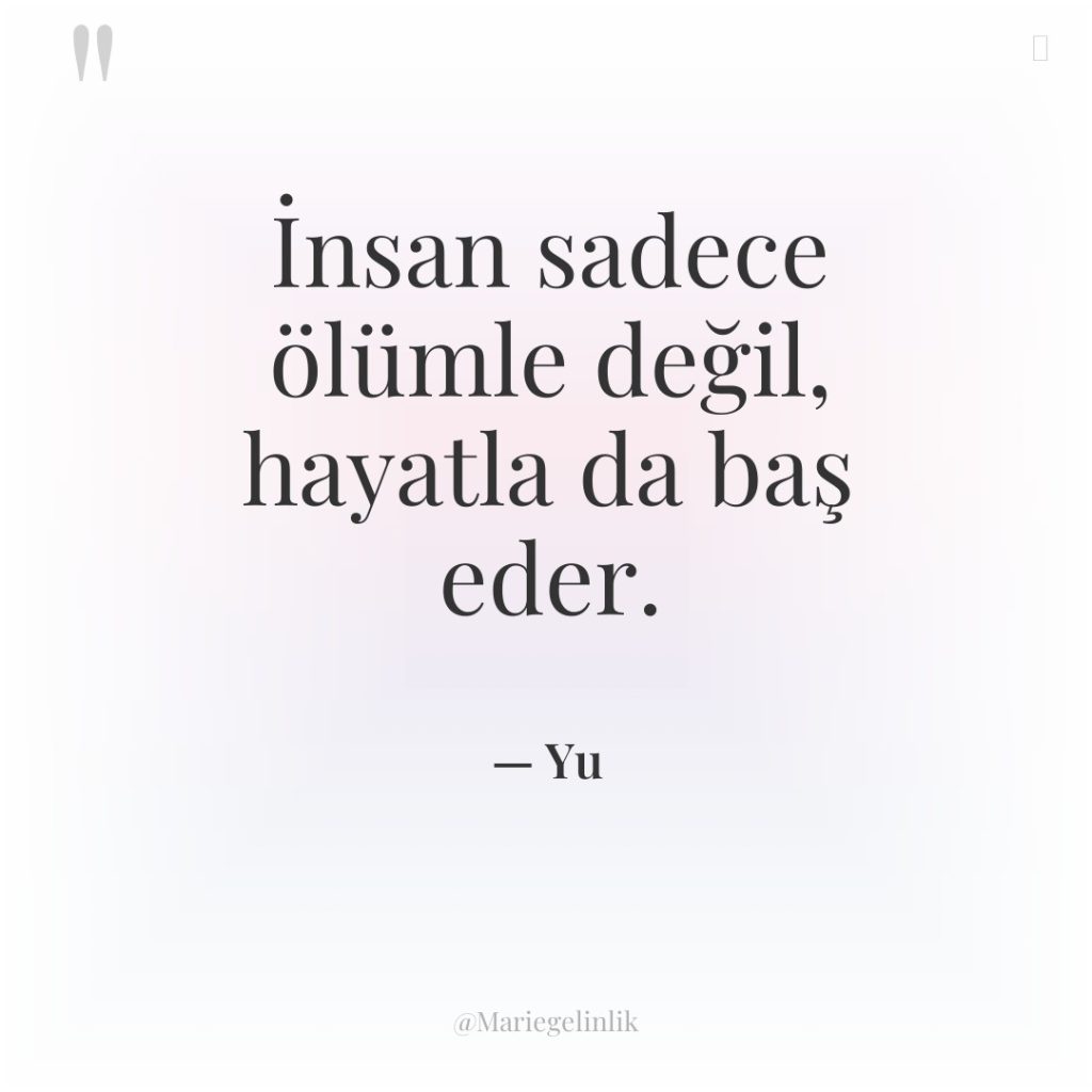 İnsan sadece ölümle değil, hayatla da baş eder.
