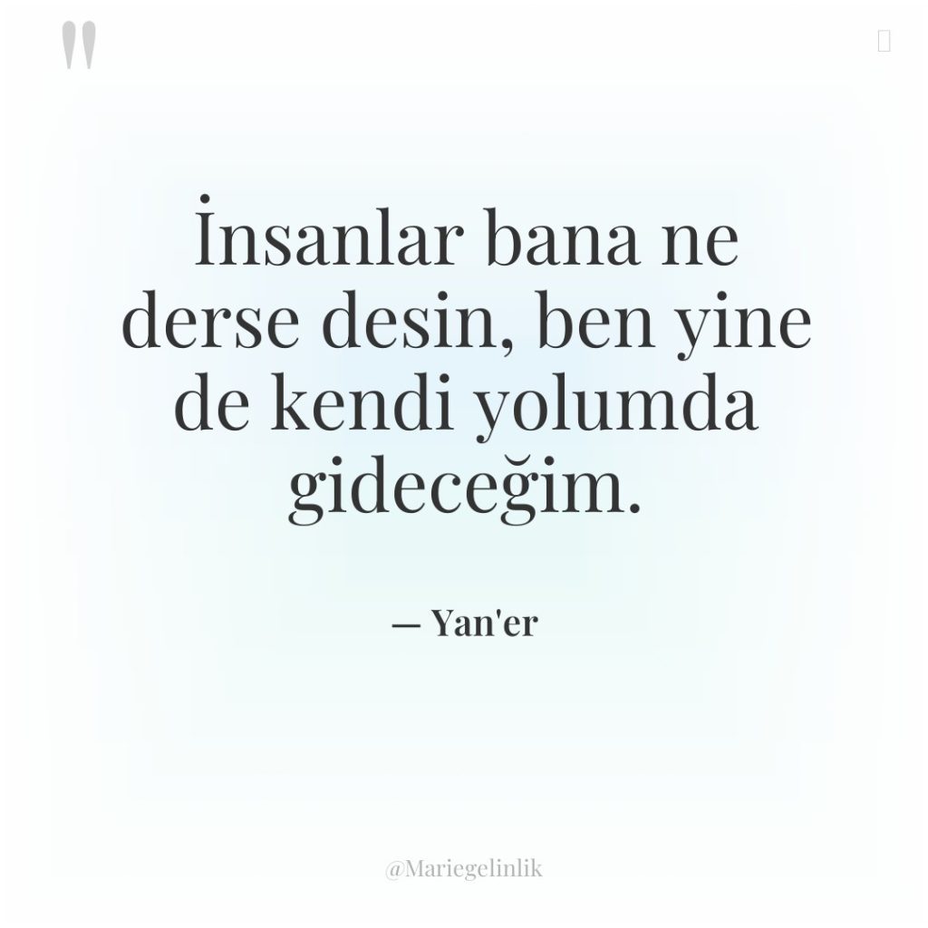 İnsanlar bana ne derse desin, ben yine de kendi yolumda…