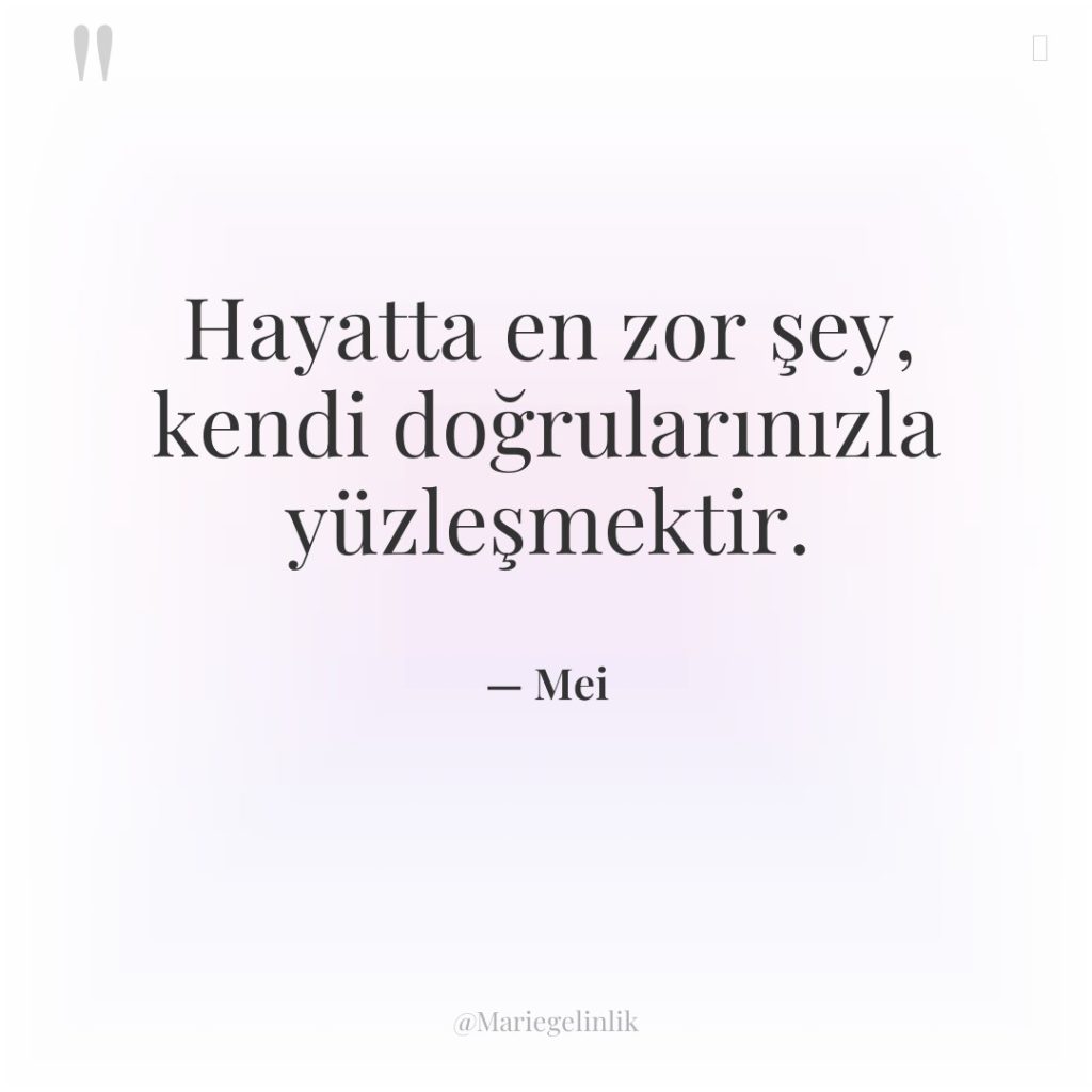 Hayatta en zor şey, kendi doğrularınızla yüzleşmektir.