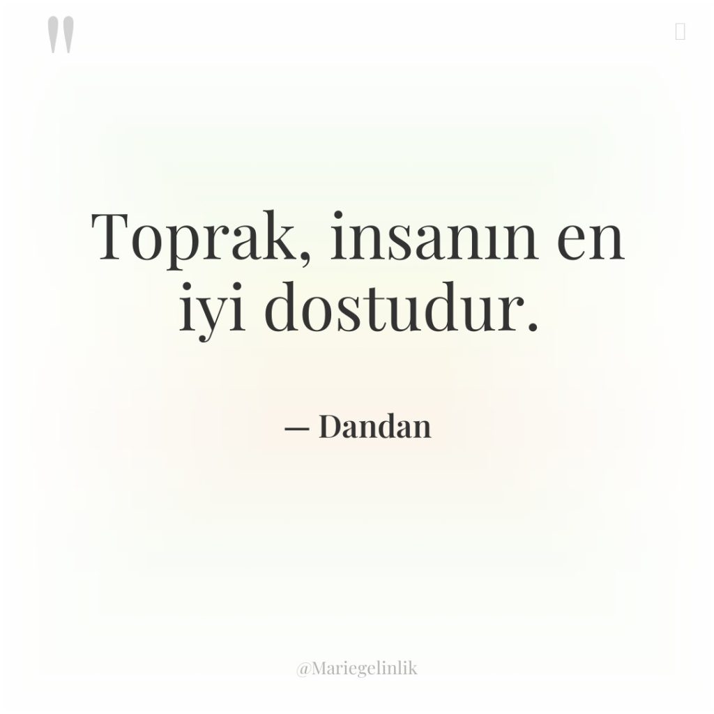 Toprak, insanın en iyi dostudur.