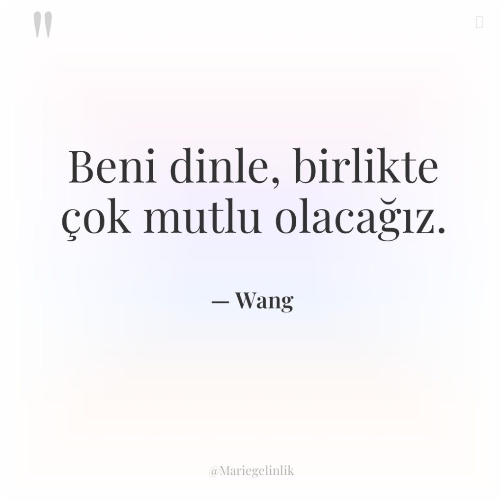 Beni dinle, birlikte çok mutlu olacağız.