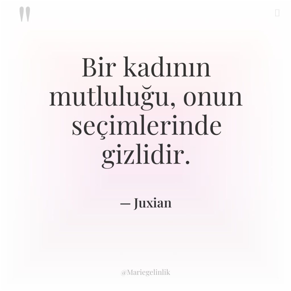 Bir kadının mutluluğu, onun seçimlerinde gizlidir.