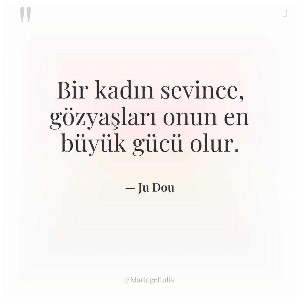 Bir kadın sevince, gözyaşları onun en büyük gücü olur.