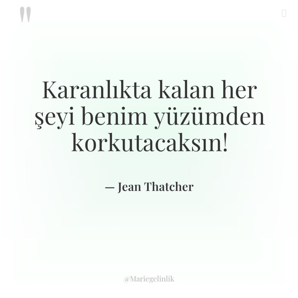 Karanlıkta kalan her şeyi benim yüzümden korkutacaksın!