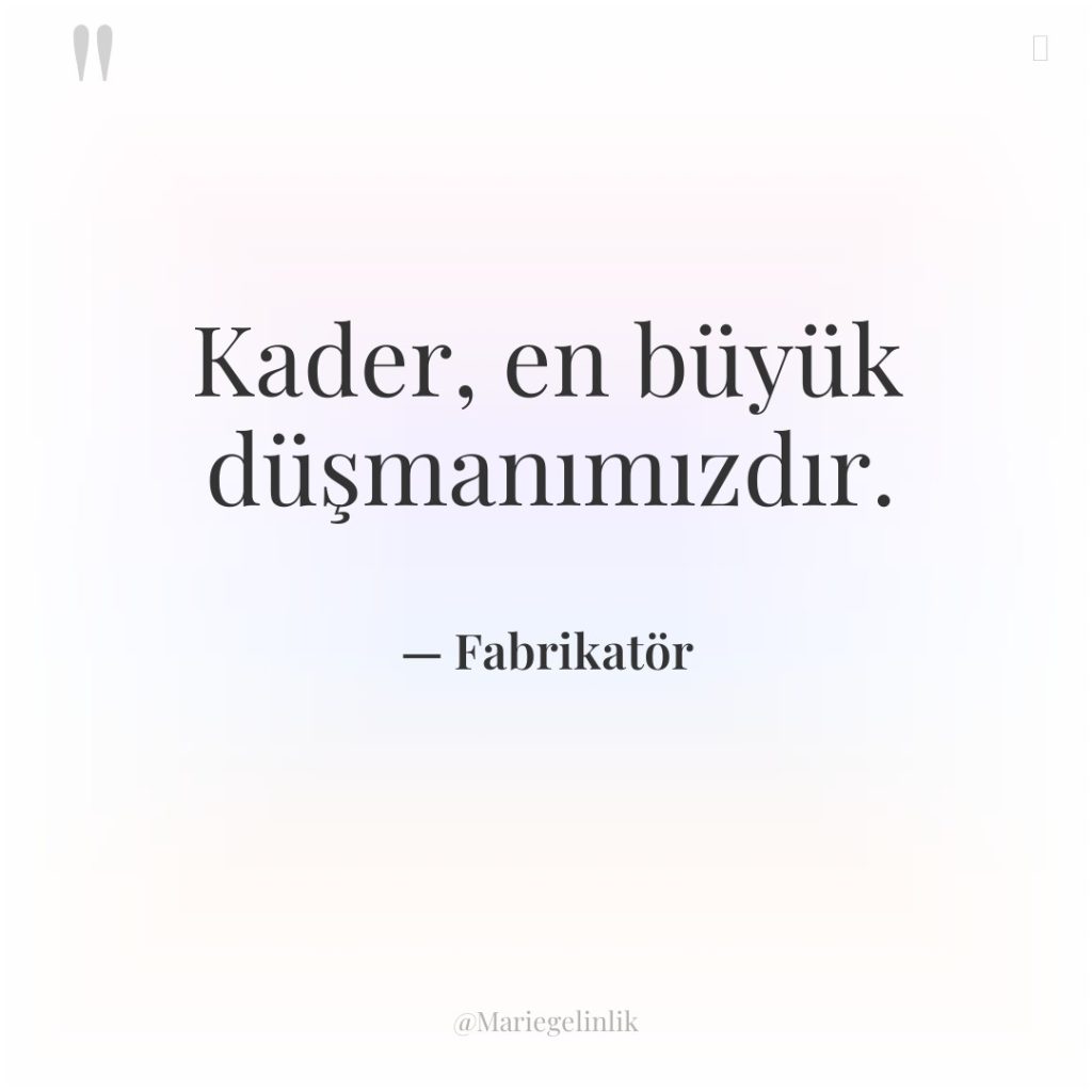 Kader, en büyük düşmanımızdır.