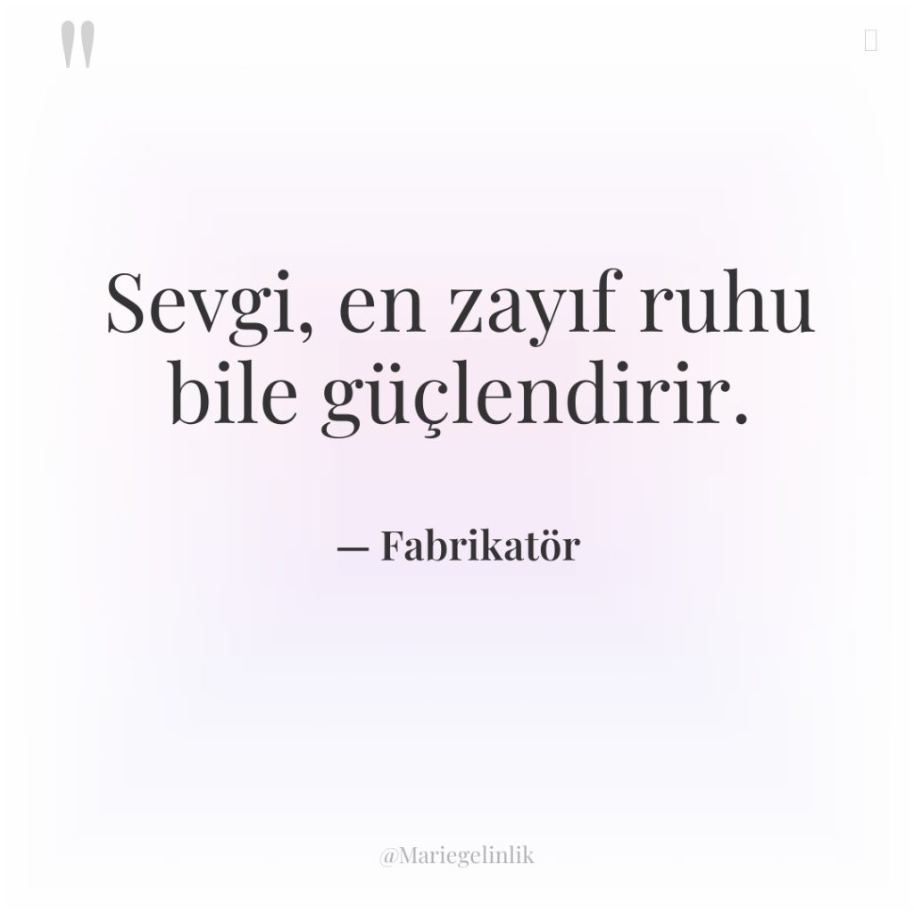 Sevgi, en zayıf ruhu bile güçlendirir.