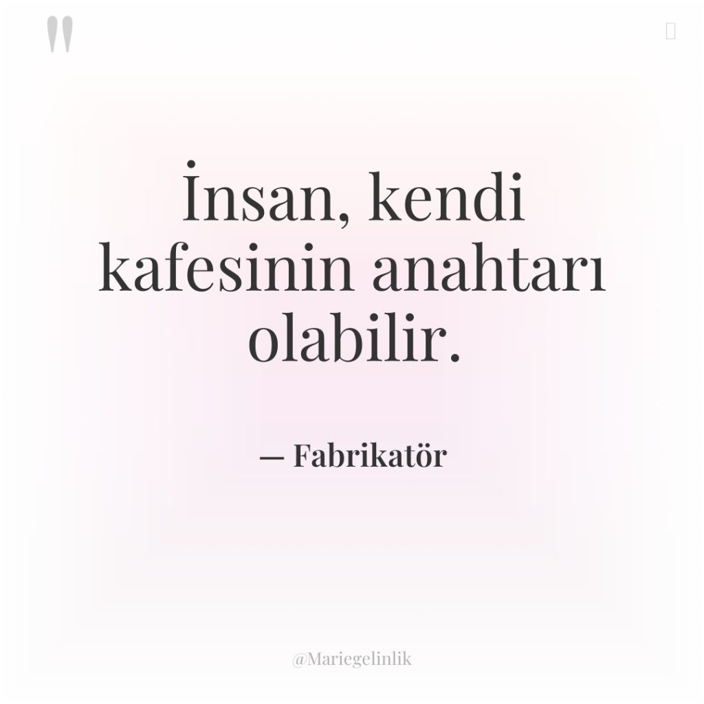 İnsan, kendi kafesinin anahtarı olabilir.