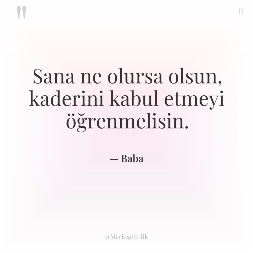 Sana ne olursa olsun, kaderini kabul etmeyi öğrenmelisin.