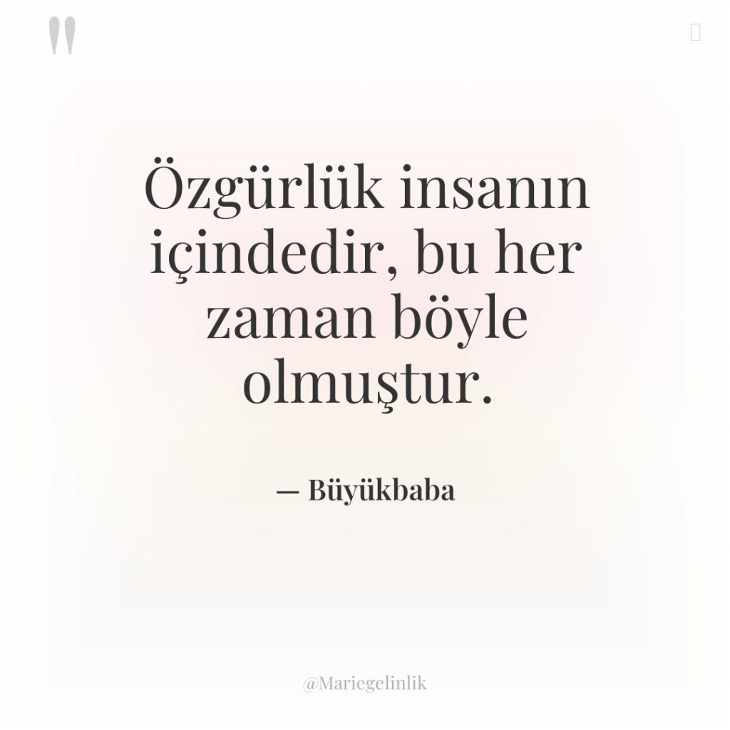 Özgürlük insanın içindedir, bu her zaman böyle olmuştur.