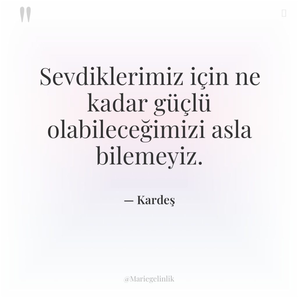 Sevdiklerimiz için ne kadar güçlü olabileceğimizi asla bilemeyiz.