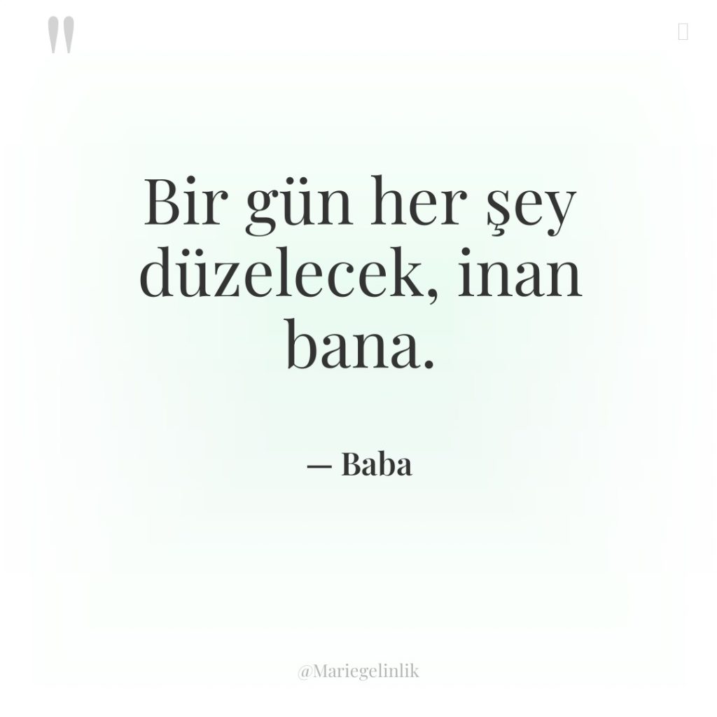 Bir gün her şey düzelecek, inan bana.