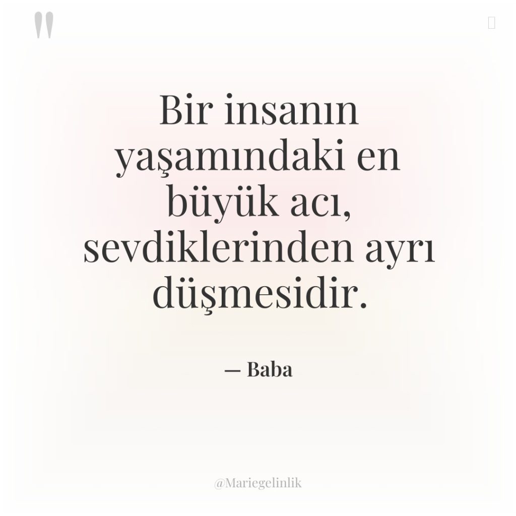 Bir insanın yaşamındaki en büyük acı, sevdiklerinden ayrı düşmesidir.