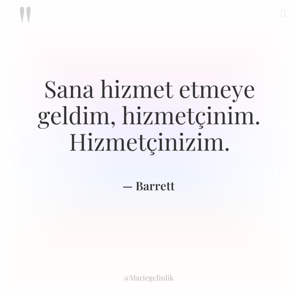Sana hizmet etmeye geldim, hizmetçinim. Hizmetçinizim.