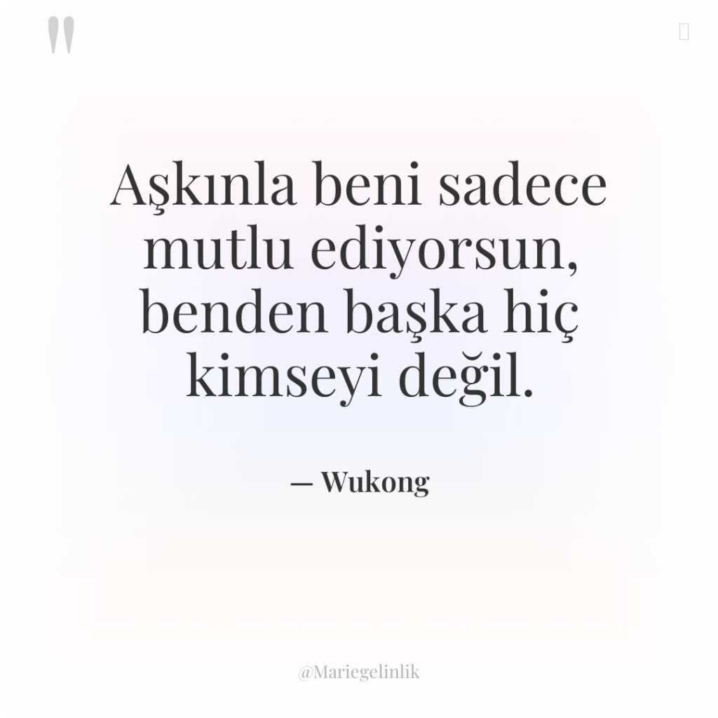 Aşkınla beni sadece mutlu ediyorsun, benden başka hiç kimseyi değil.